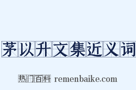 茅以升文集近义词是什么意思的图片